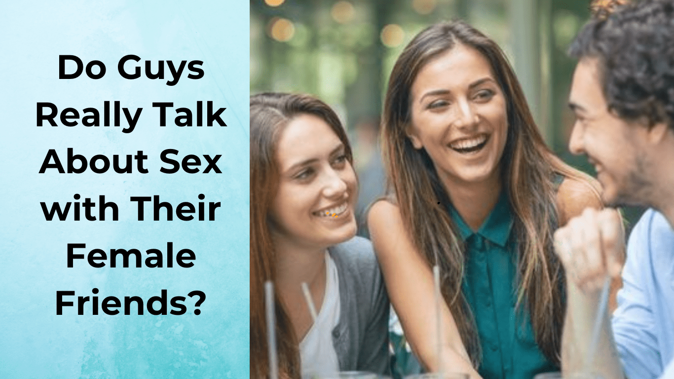 Do Guys Really Talk About Sex with Their Female Friends? - Amegeninsights